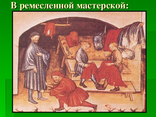 Горожанина д. В Ремесленной мастерской. Горожане и их образ жизни в средние века. В мастерской Ремесленника. Мастерские ремесленников.