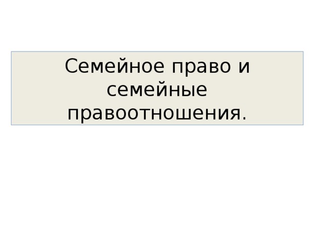 Семейное право и семейные правоотношения.