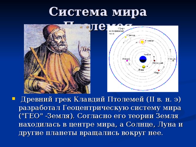 Древний грек Клавдий Птолемей ( II в. н. э) разработал Геоцентрическую систему мира (