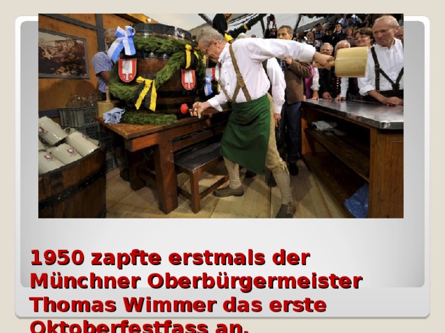 1950 zapfte erstmals der Münchner Oberbürgermeister Thomas Wimmer das erste Oktoberfestfass an.