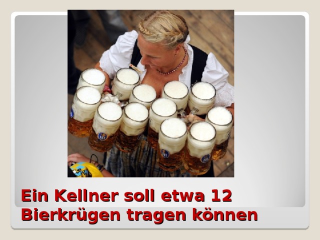 Ein Kellner soll etwa 12 Bierkrügen tragen können