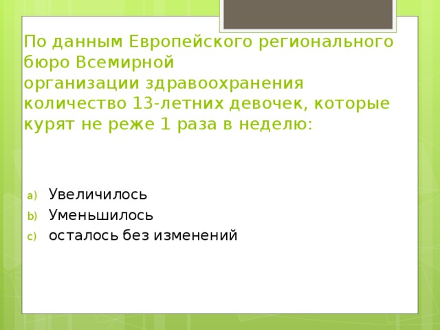 По данным Европейского регионального бюро Всемирной   организации здравоохранения количество 13-летних девочек, которые курят не реже 1 раза в неделю: 