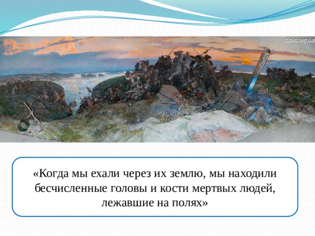 «Когда мы ехали через их землю, мы находили бесчисленные головы и кости мертвых людей, лежавшие на полях»