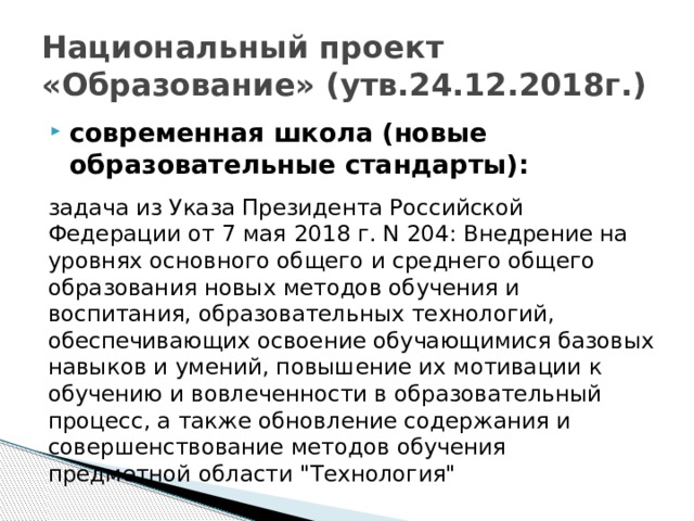 Национальный проект «Образование» (утв.24.12.2018г.) современная школа (новые образовательные стандарты): задача из Указа Президента Российской Федерации от 7 мая 2018 г. N 204: Внедрение на уровнях основного общего и среднего общего образования новых методов обучения и воспитания, образовательных технологий, обеспечивающих освоение обучающимися базовых навыков и умений, повышение их мотивации к обучению и вовлеченности в образовательный процесс, а также обновление содержания и совершенствование методов обучения предметной области 