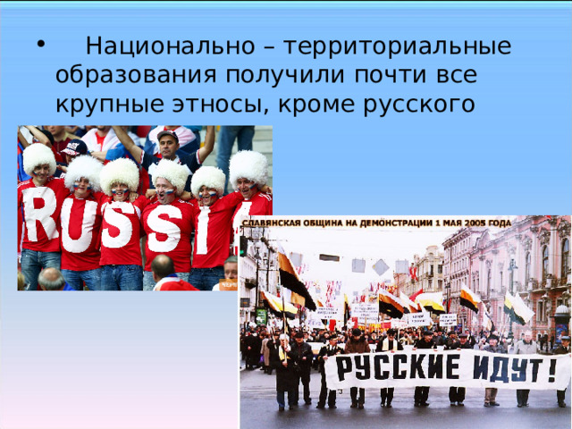 Национально – территориальные образования получили почти все крупные этносы, кроме русского